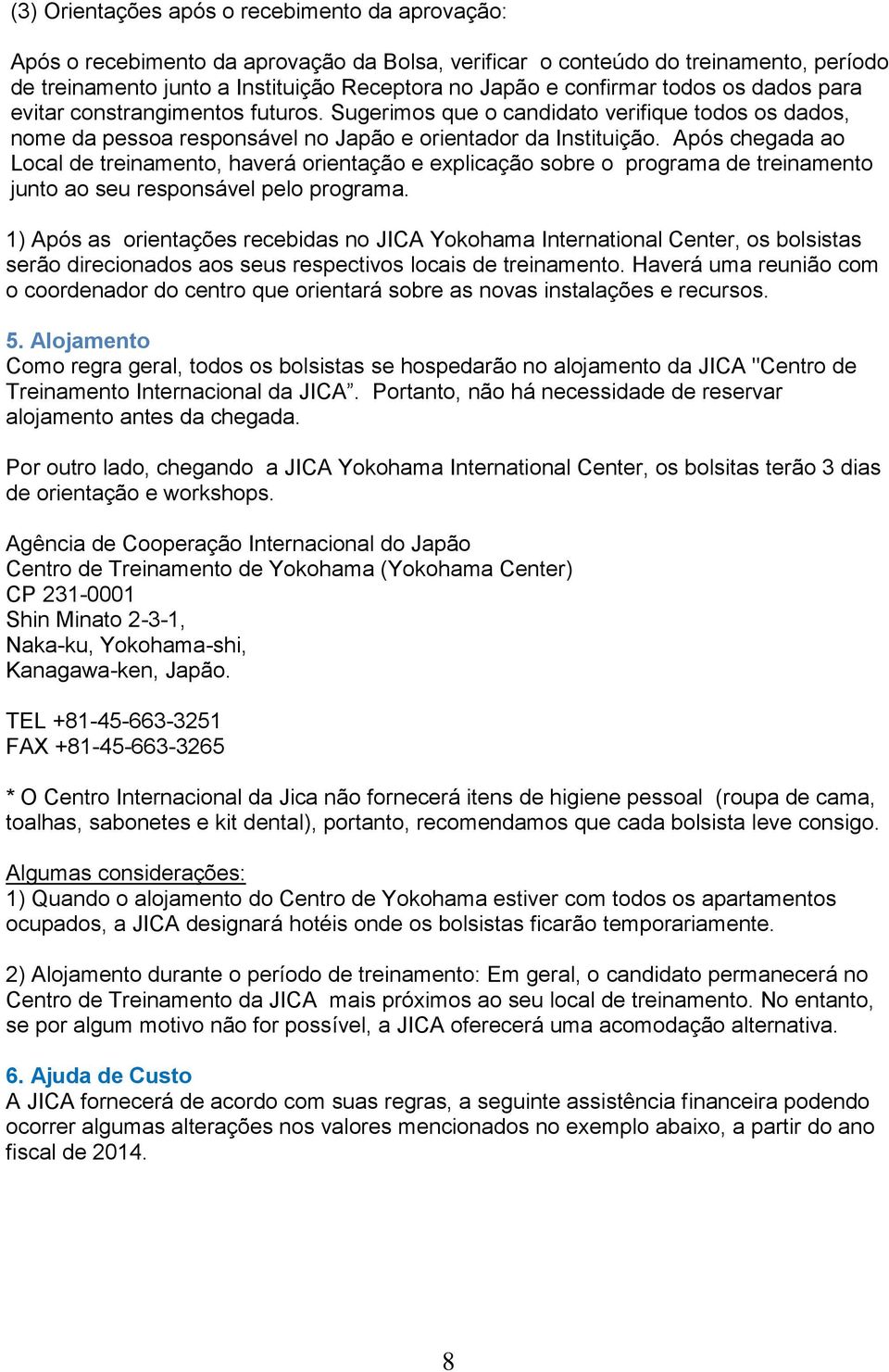 Após chegada ao Local de treinamento, haverá orientação e explicação sobre o programa de treinamento junto ao seu responsável pelo programa.