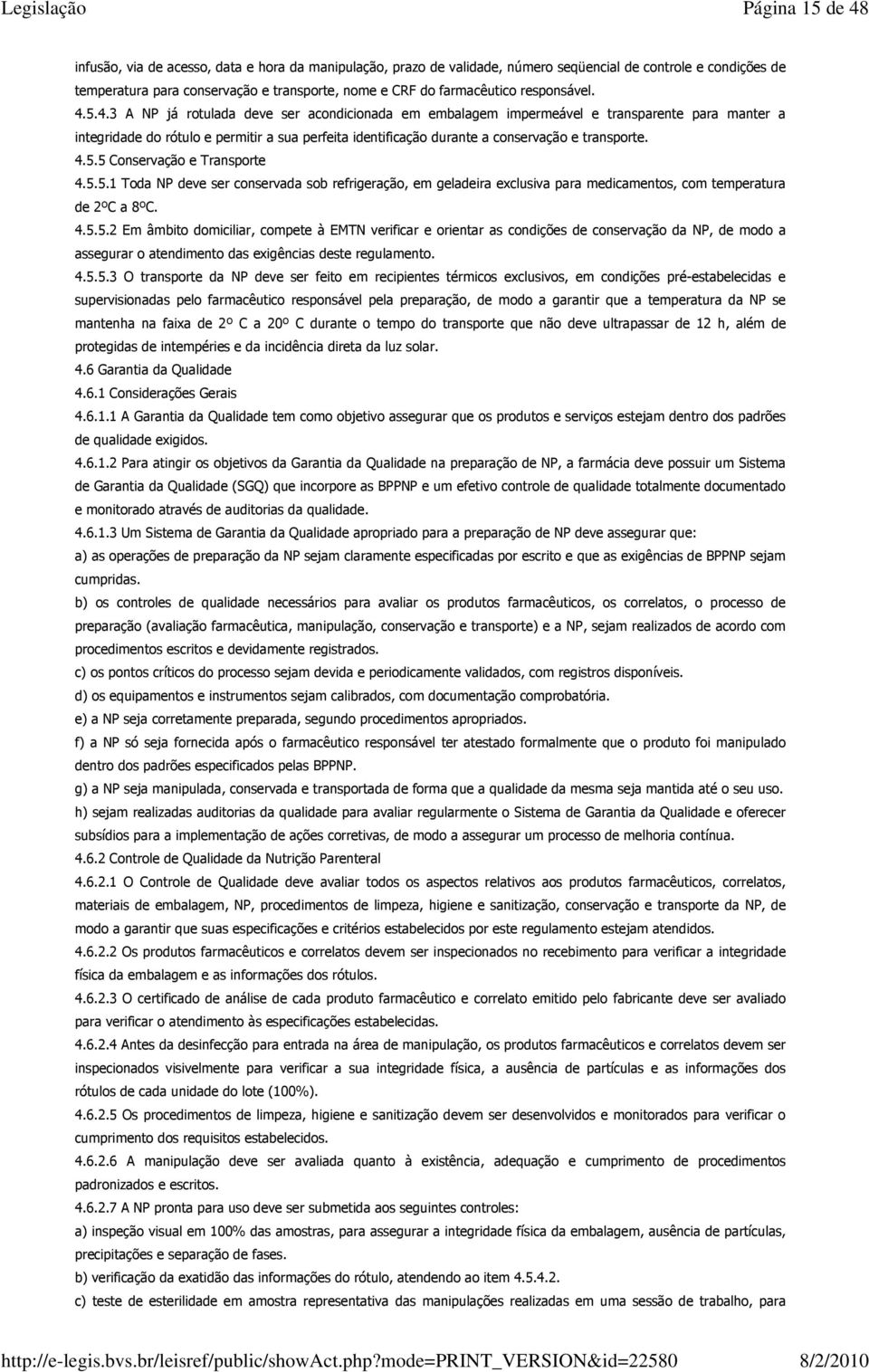 transporte, nome e CRF do farmacêutico responsável 4543 A NP já rotulada deve ser acondicionada em embalagem impermeável e transparente para manter a integridade do rótulo e permitir a sua perfeita