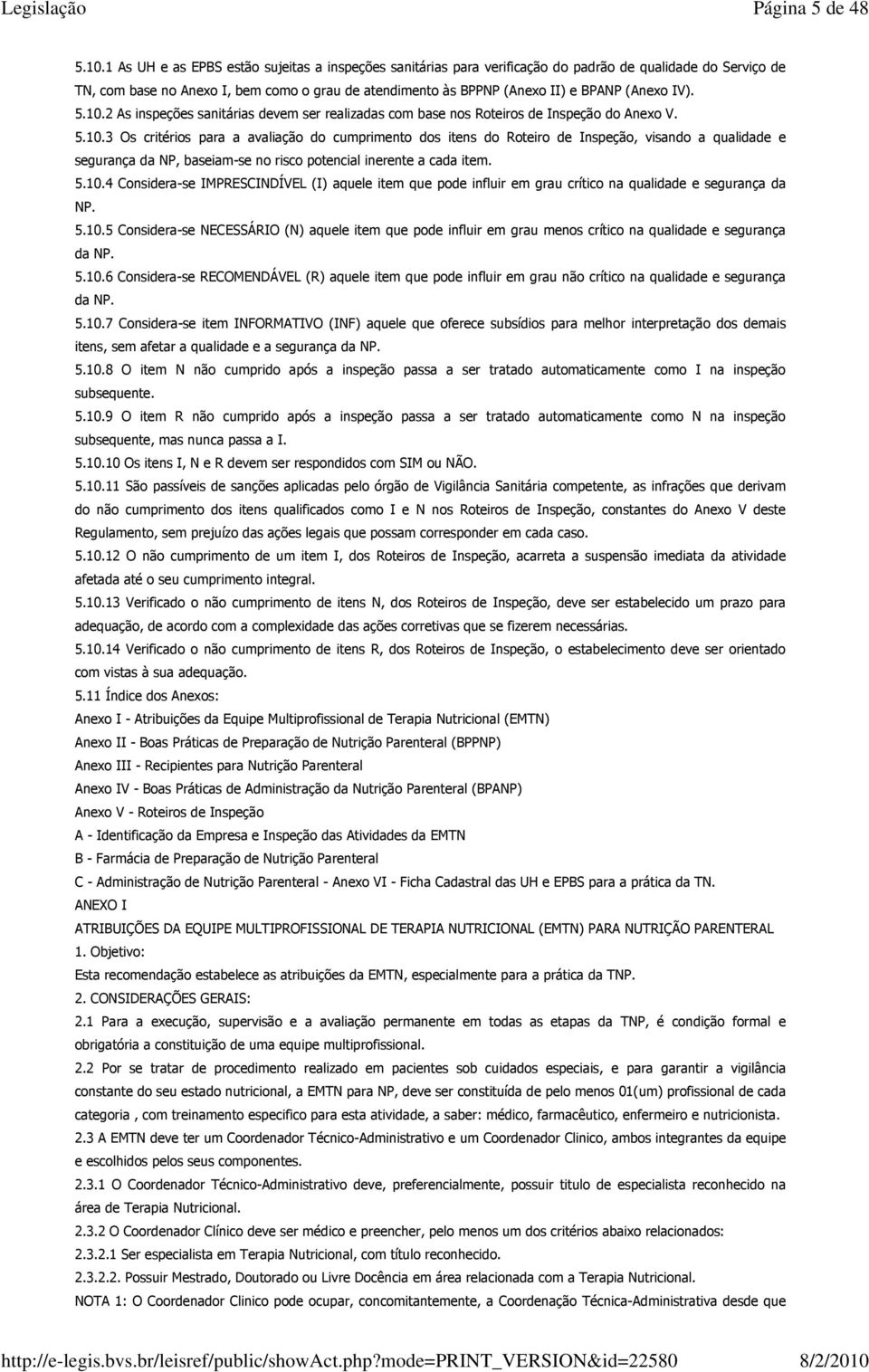 atendimento às BPPNP (Anexo II) e BPANP (Anexo IV) 5102 As inspeções sanitárias devem ser realizadas com base nos Roteiros de Inspeção do Anexo V 5103 Os critérios para a avaliação do cumprimento dos