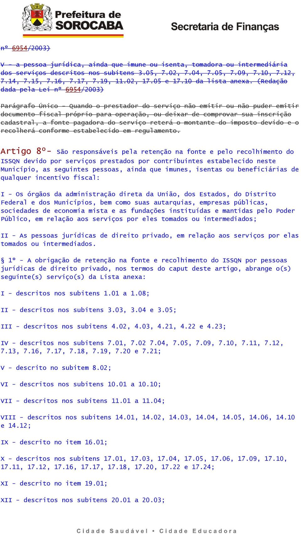 (Redação dada pela Lei nº 6954/2003) Parágrafo Único - Quando o prestador do serviço não emitir ou não puder emitir documento fiscal próprio para operação, ou deixar de comprovar sua inscrição