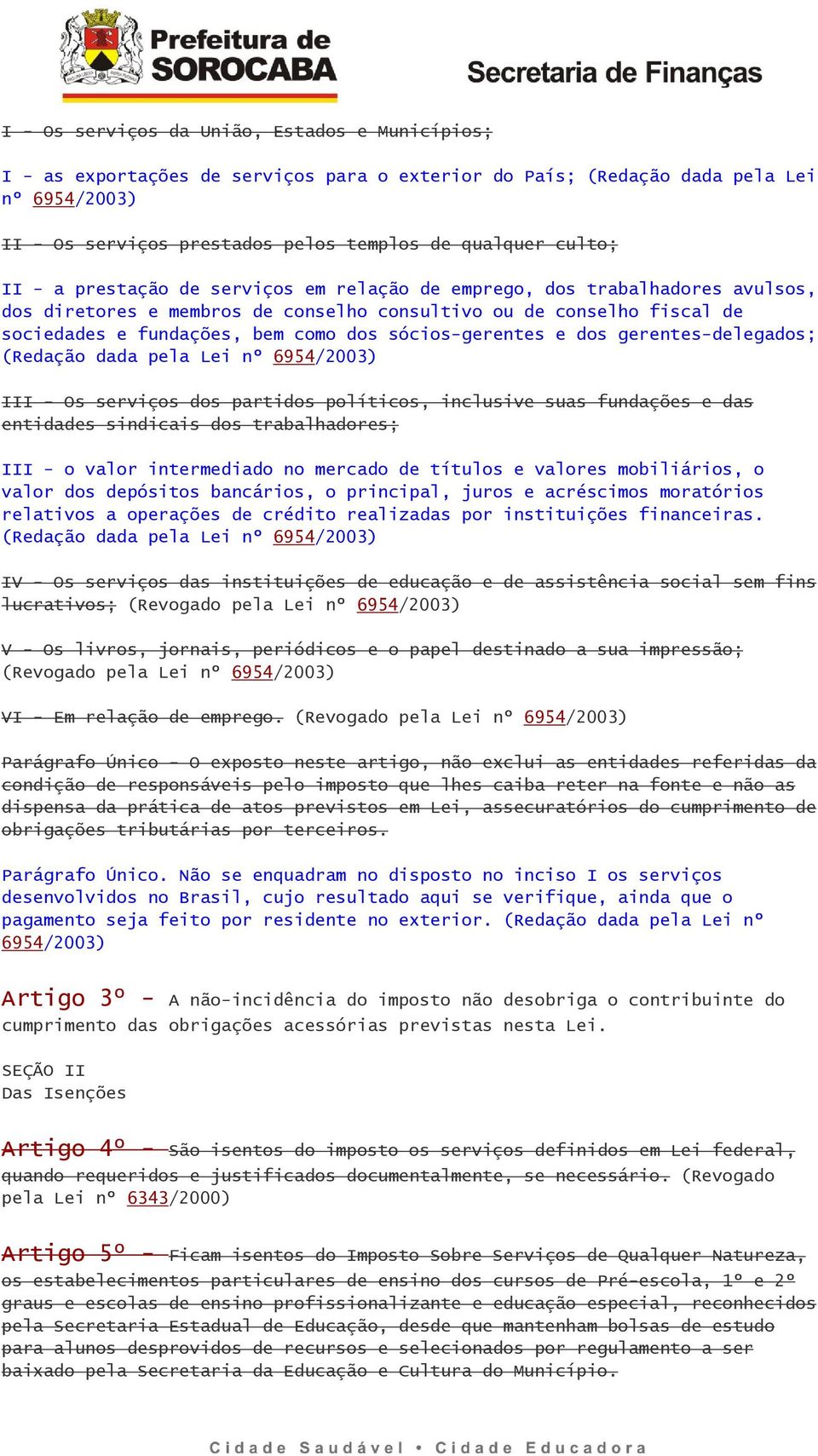 sócios-gerentes e dos gerentes-delegados; (Redação dada pela Lei nº 6954/2003) III - Os serviços dos partidos políticos, inclusive suas fundações e das entidades sindicais dos trabalhadores; III - o