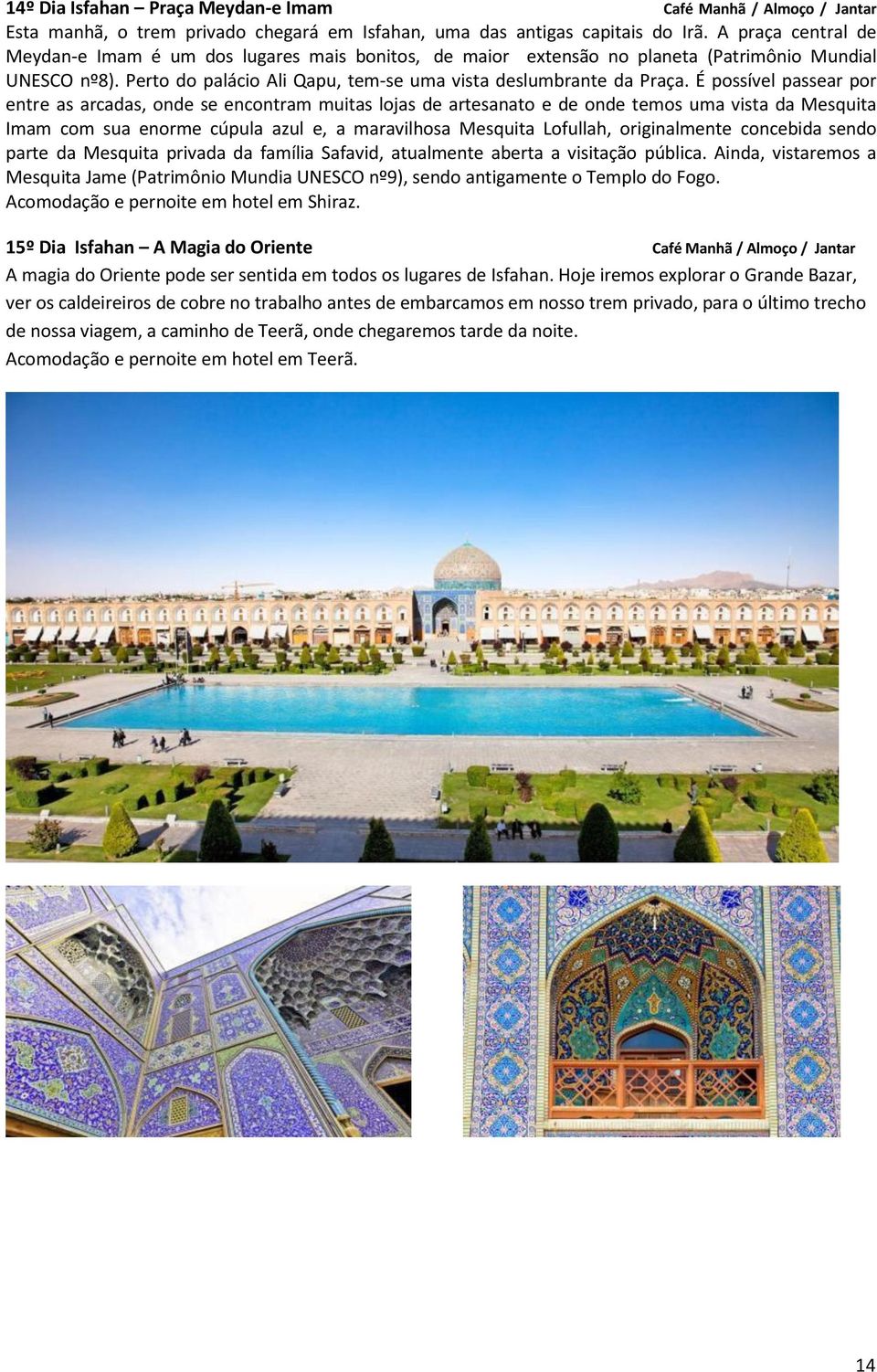 É possível passear por entre as arcadas, onde se encontram muitas lojas de artesanato e de onde temos uma vista da Mesquita Imam com sua enorme cúpula azul e, a maravilhosa Mesquita Lofullah,