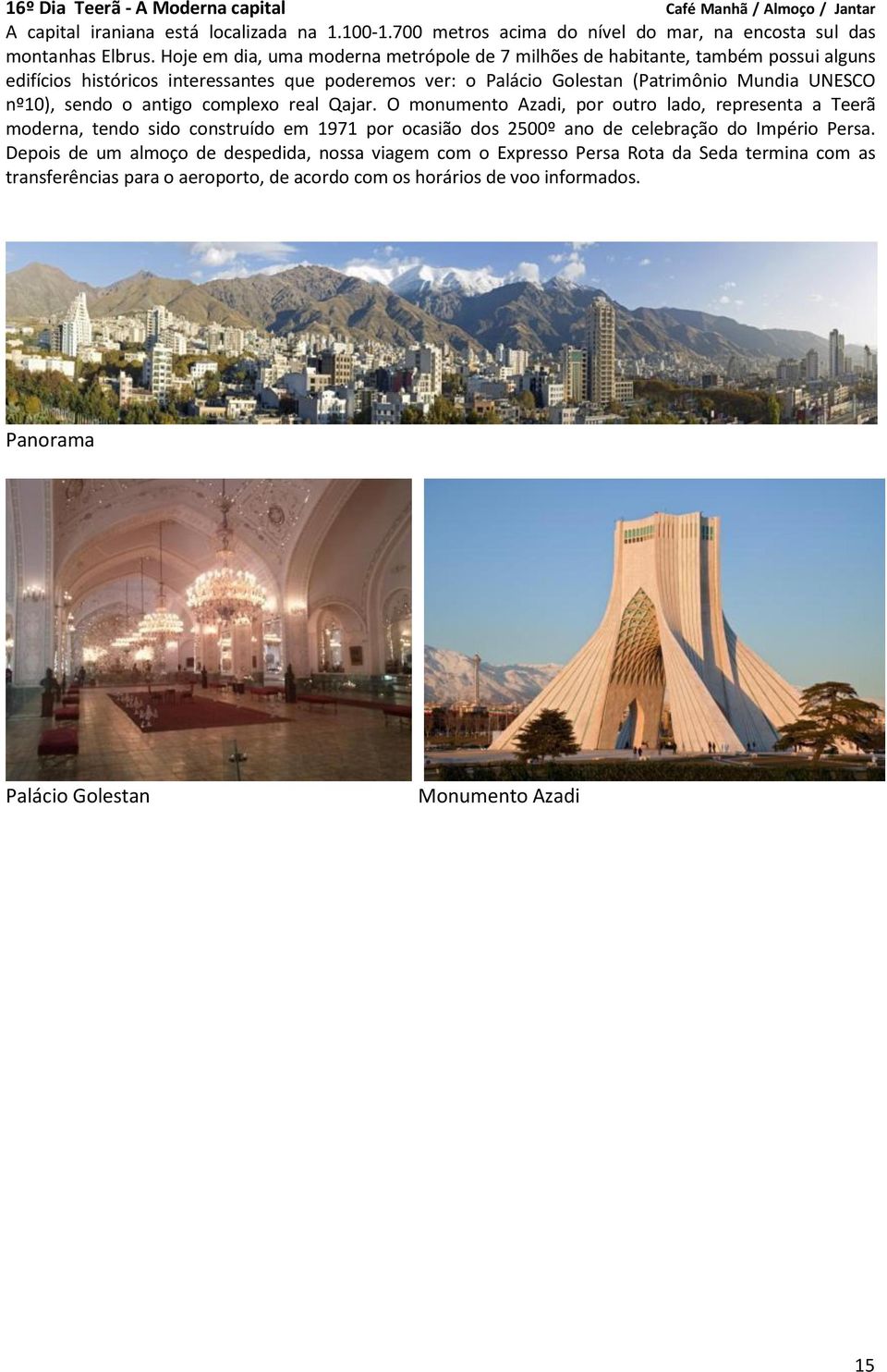 sendo o antigo complexo real Qajar. O monumento Azadi, por outro lado, representa a Teerã moderna, tendo sido construído em 1971 por ocasião dos 2500º ano de celebração do Império Persa.