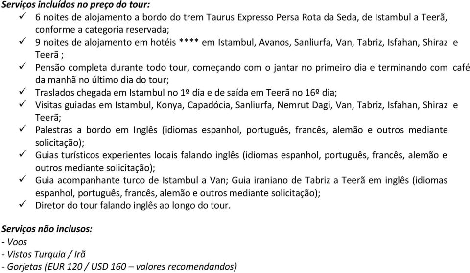 tour; Traslados chegada em Istambul no 1º dia e de saída em Teerã no 16º dia; Visitas guiadas em Istambul, Konya, Capadócia, Sanliurfa, Nemrut Dagi, Van, Tabriz, Isfahan, Shiraz e Teerã; Palestras a