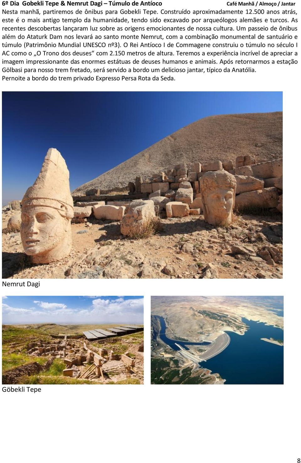 Um passeio de ônibus além do Ataturk Dam nos levará ao santo monte Nemrut, com a combinação monumental de santuário e túmulo (Patrimônio Mundial UNESCO nº3).