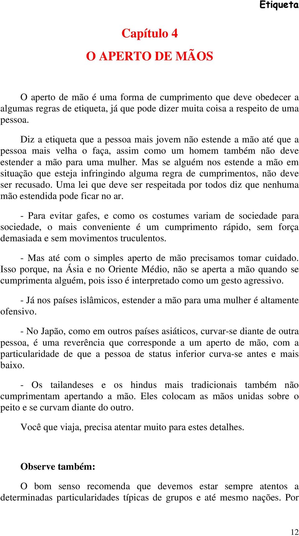 Mas se alguém nos estende a mão em situação que esteja infringindo alguma regra de cumprimentos, não deve ser recusado.