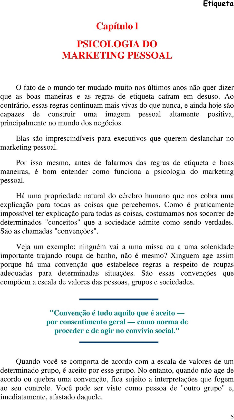 Elas são imprescindíveis para executivos que querem deslanchar no marketing pessoal.