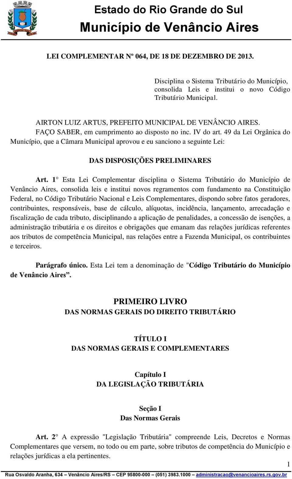 49 da Lei Orgânica do Município, que a Câmara Municipal aprovou e eu sanciono a seguinte Lei: DAS DISPOSIÇÕES PRELIMINARES Art.