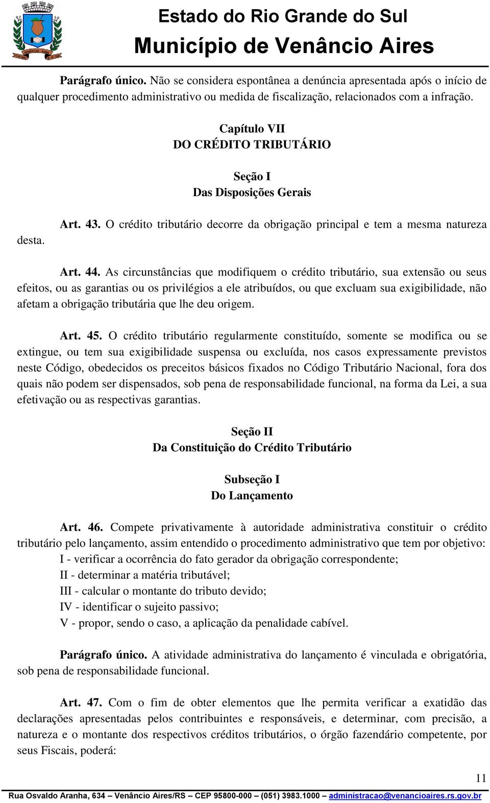 As circunstâncias que modifiquem o crédito tributário, sua extensão ou seus efeitos, ou as garantias ou os privilégios a ele atribuídos, ou que excluam sua exigibilidade, não afetam a obrigação