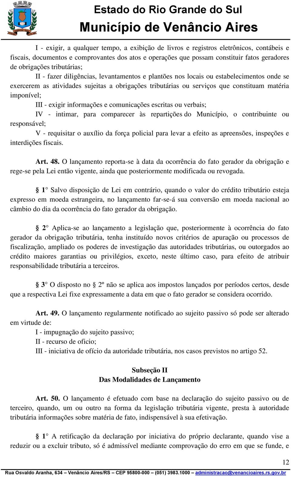 imponível; III - exigir informações e comunicações escritas ou verbais; IV - intimar, para comparecer às repartições do Município, o contribuinte ou responsável; V - requisitar o auxílio da força