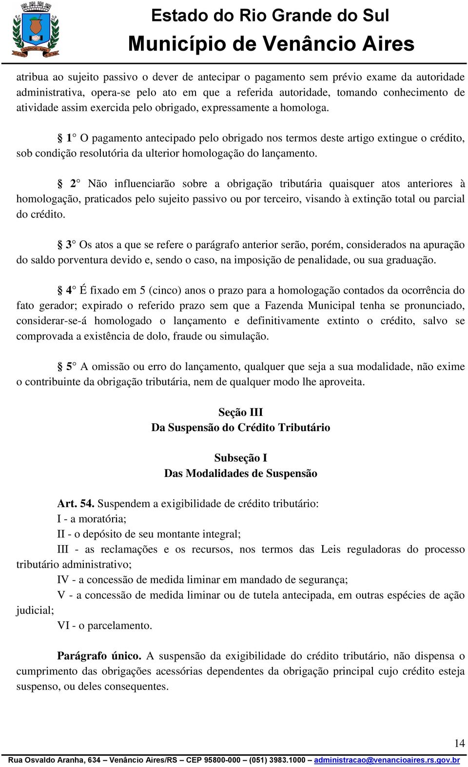 2 Não influenciarão sobre a obrigação tributária quaisquer atos anteriores à homologação, praticados pelo sujeito passivo ou por terceiro, visando à extinção total ou parcial do crédito.