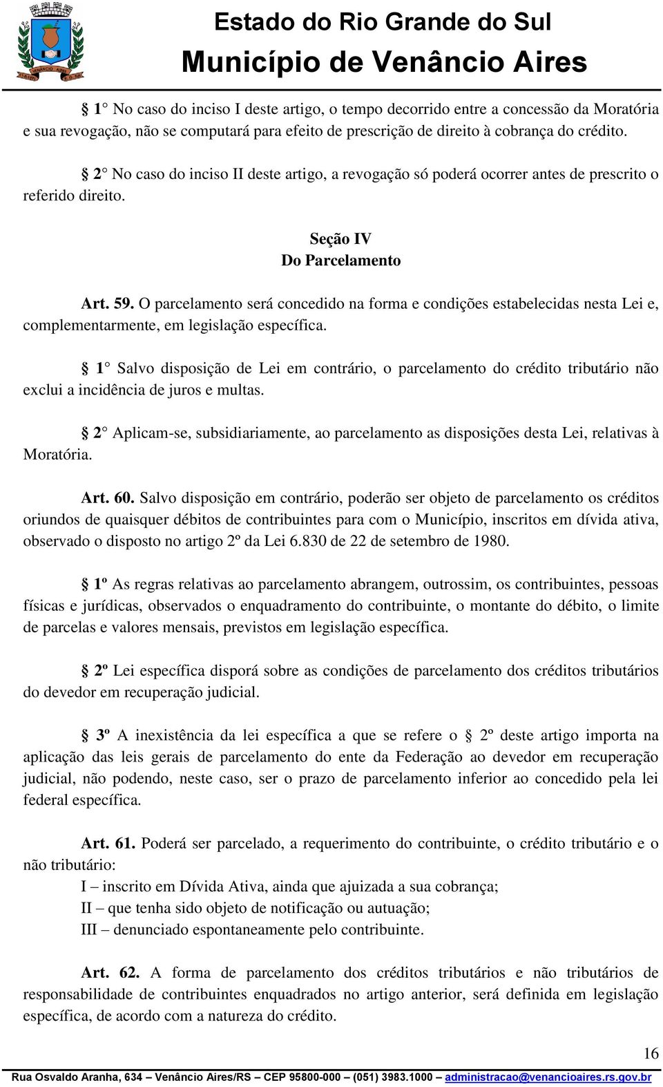 O parcelamento será concedido na forma e condições estabelecidas nesta Lei e, complementarmente, em legislação específica.