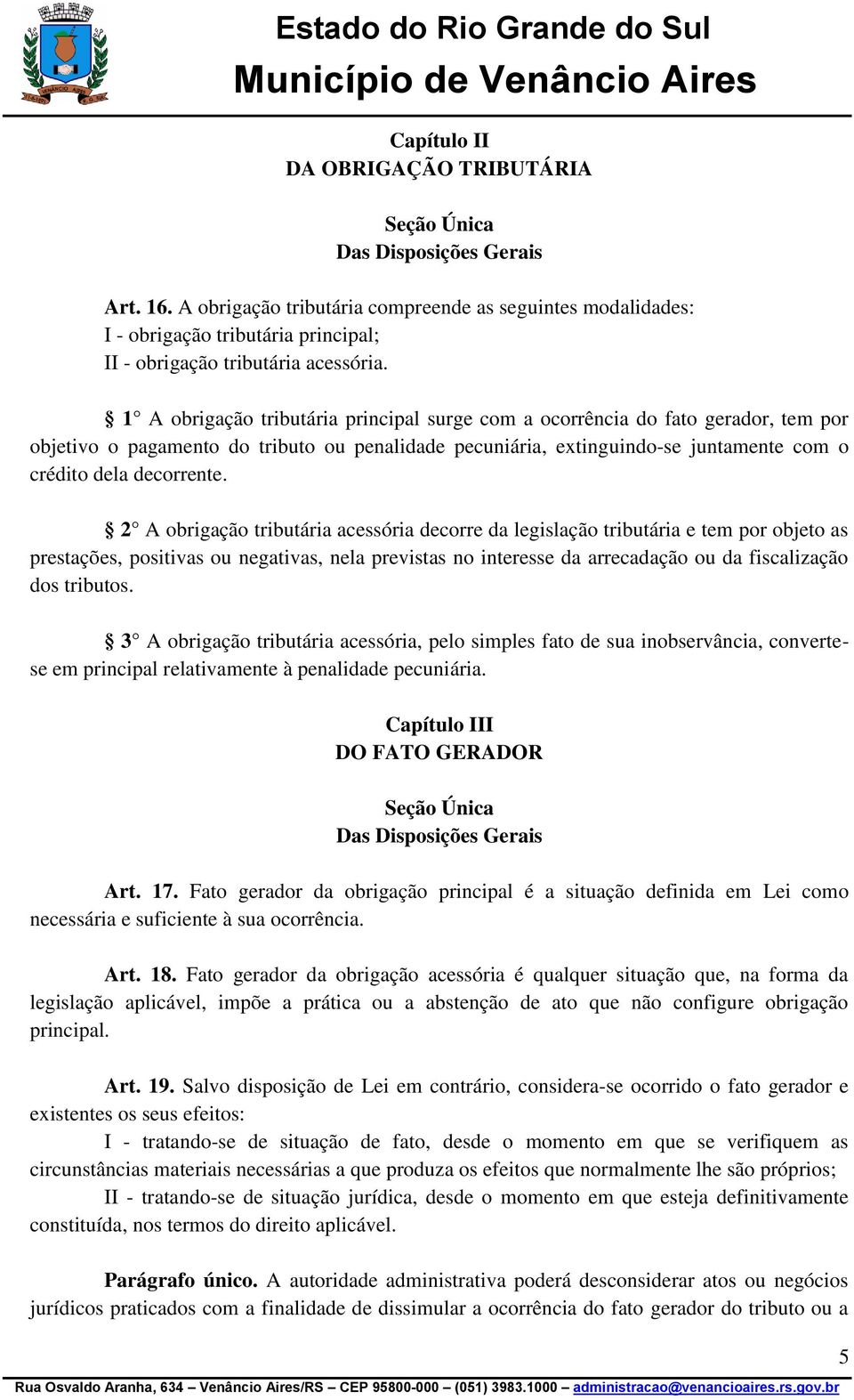 1 A obrigação tributária principal surge com a ocorrência do fato gerador, tem por objetivo o pagamento do tributo ou penalidade pecuniária, extinguindo-se juntamente com o crédito dela decorrente.