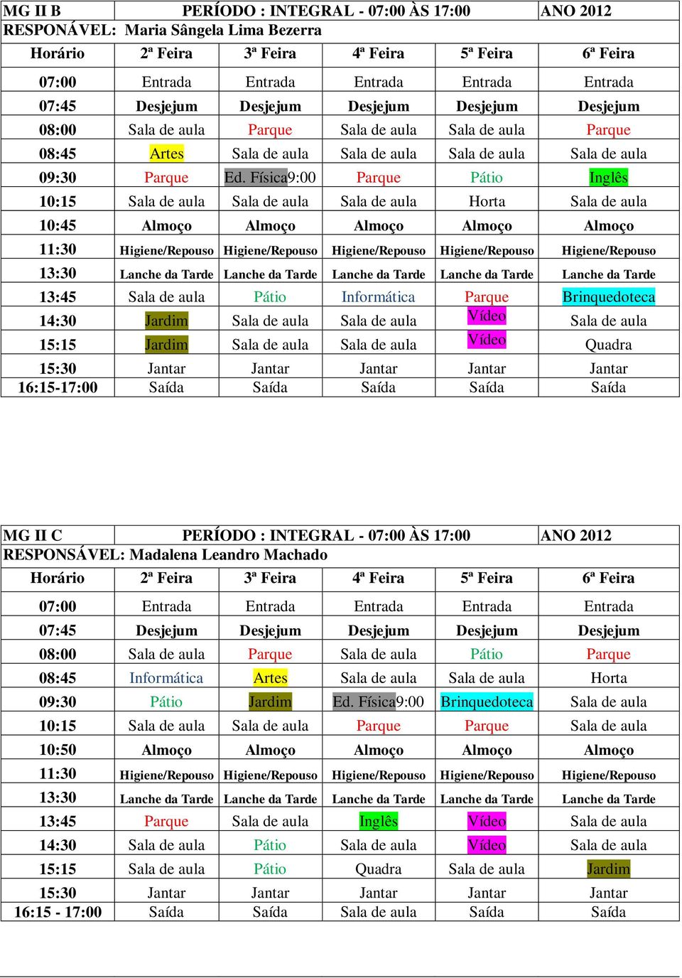 Física9:00 Parque Pátio Inglês 10:15 Sala de aula Sala de aula Sala de aula Horta Sala de aula 10:45 Almoço Almoço Almoço Almoço Almoço 13:45 Sala de aula Pátio Informática Parque Brinquedoteca 14:30
