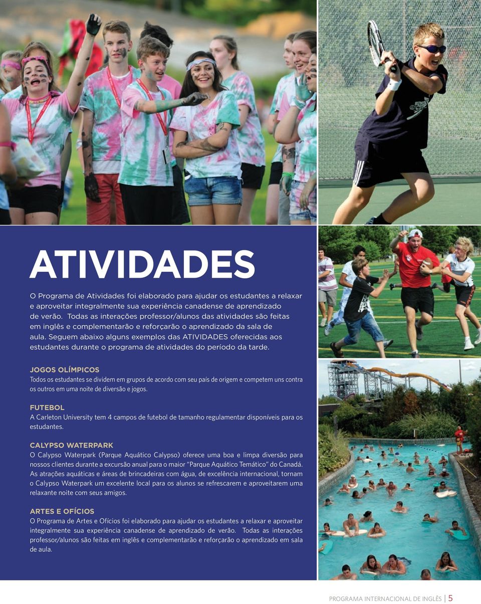 Seguem abaixo alguns exemplos das ATIVIDADES oferecidas aos estudantes durante o programa de atividades do período da tarde.