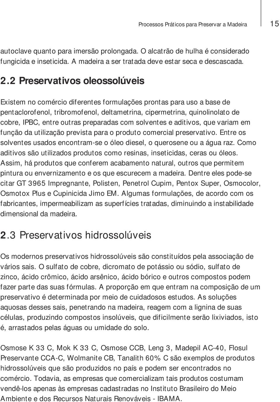 outras preparadas com solventes e aditivos, que variam em função da utilização prevista para o produto comercial preservativo.