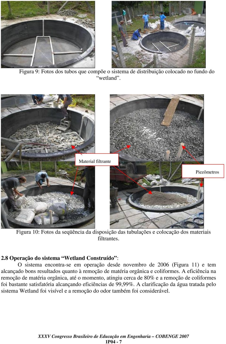 8 Operação do sistema Wetland Construído : O sistema encontra-se em operação desde novembro de 2006 (Figura 11) e tem alcançado bons resultados quanto à remoção de matéria