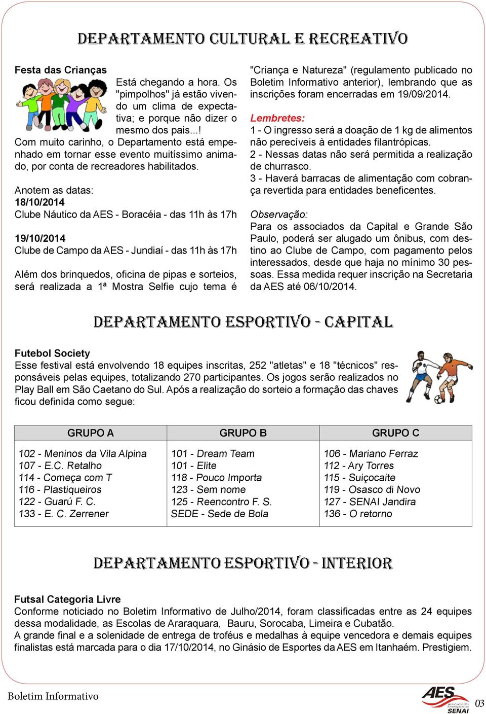 Anotem as datas: 18/10/2014 Clube Náutico da AES - Boracéia - das 11h às 17h 19/10/2014 Clube de Campo da AES - Jundiaí - das 11h às 17h Além dos brinquedos, oficina de pipas e sorteios, será