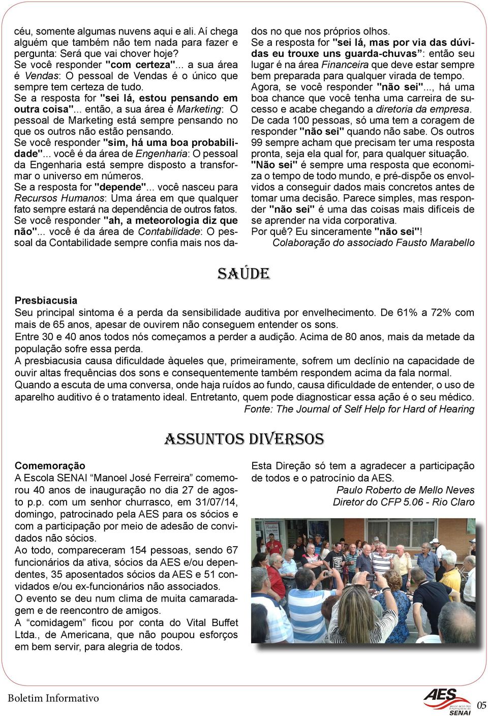 .. então, a sua área é Marketing: O pessoal de Marketing está sempre pensando no que os outros não estão pensando. Se você responder "sim, há uma boa probabilidade".