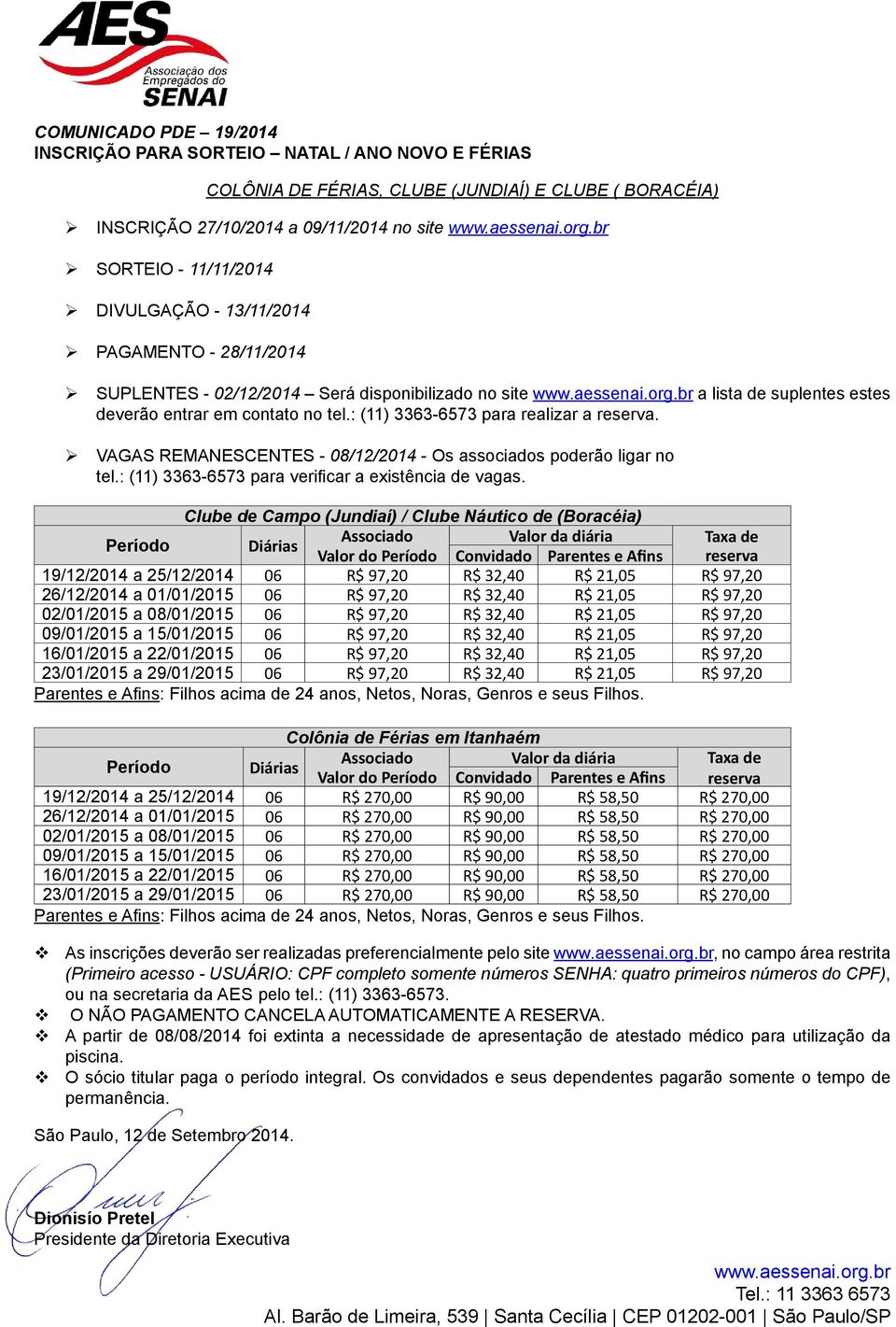 br a lista de suplentes estes deverão entrar em contato no tel.: (11) 3363-6573 para realizar a reserva. VAGAS REMANESCENTES - 08/12/2014 - Os associados poderão ligar no tel.