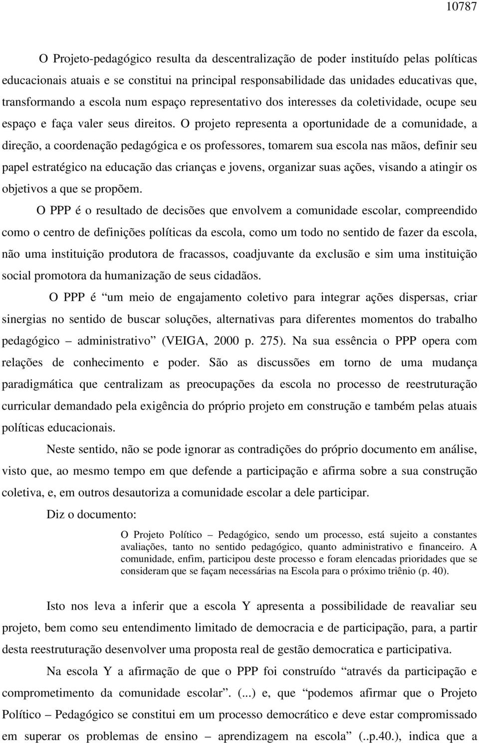 O projeto representa a oportunidade de a comunidade, a direção, a coordenação pedagógica e os professores, tomarem sua escola nas mãos, definir seu papel estratégico na educação das crianças e