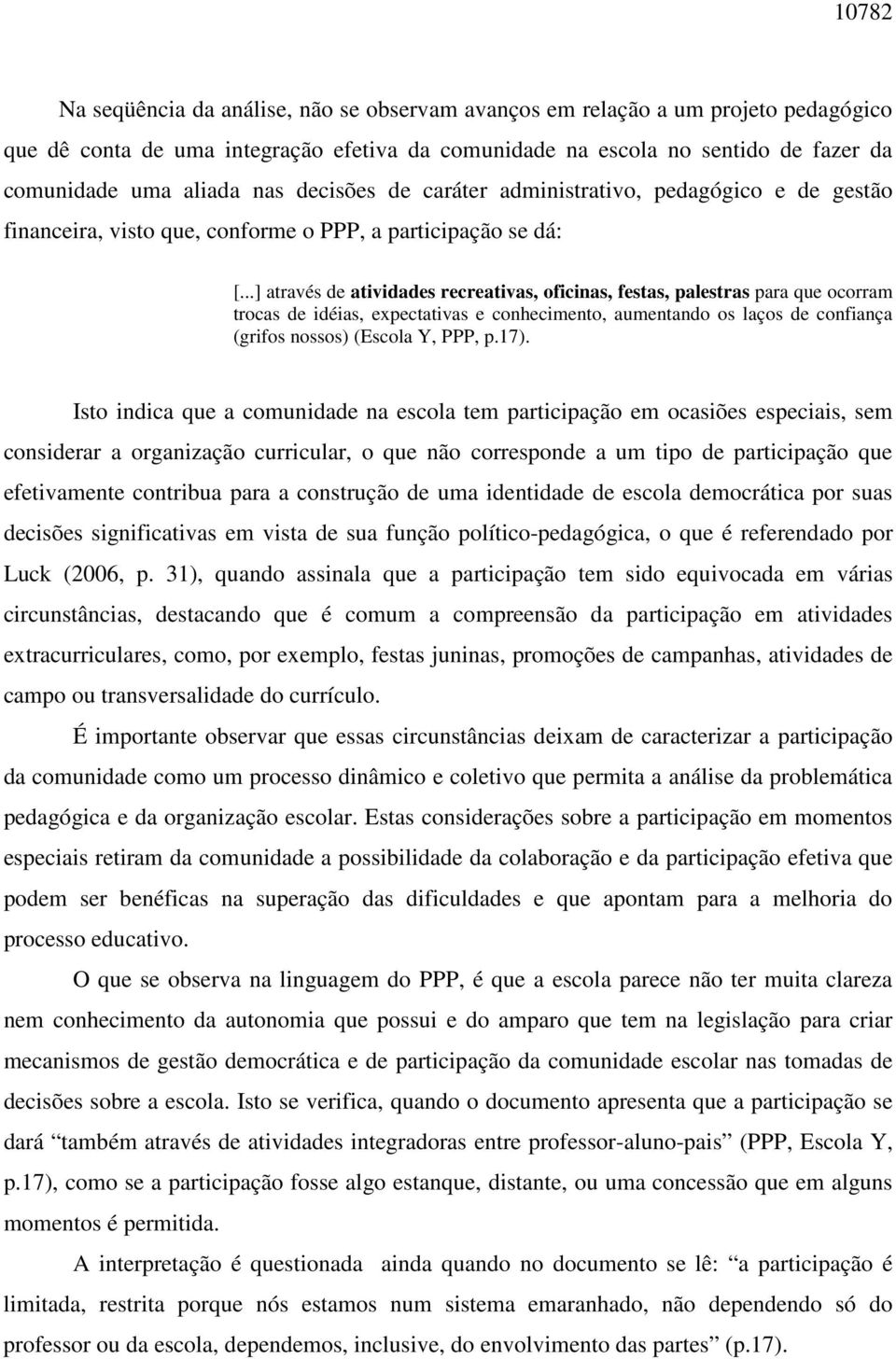 ..] através de atividades recreativas, oficinas, festas, palestras para que ocorram trocas de idéias, expectativas e conhecimento, aumentando os laços de confiança (grifos nossos) (Escola Y, PPP, p.