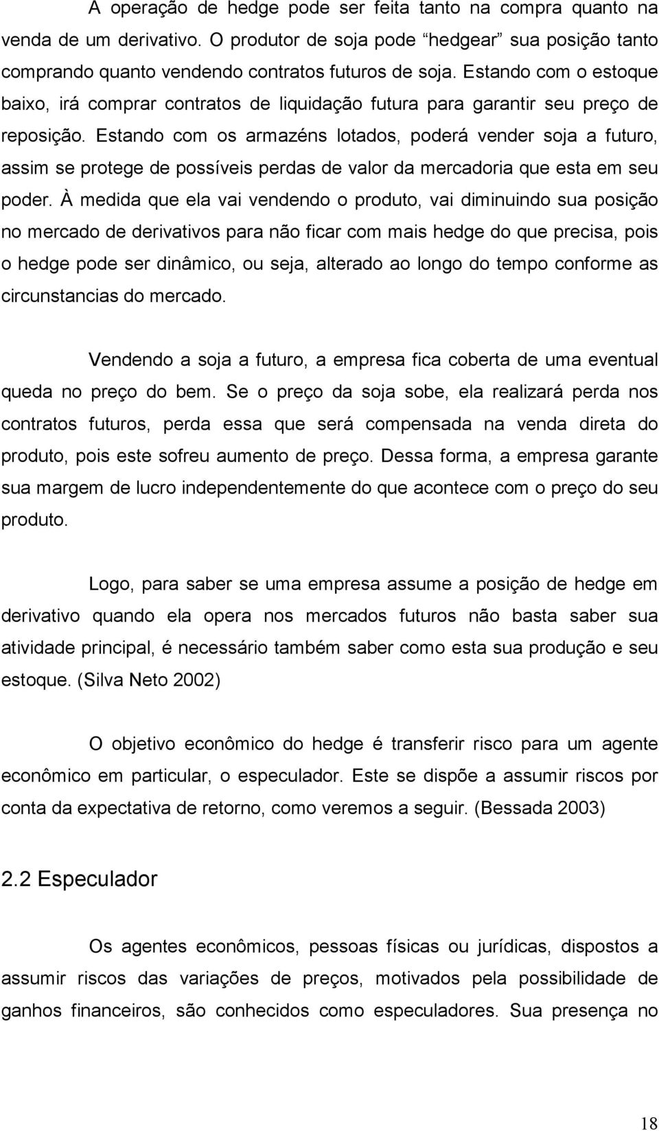 Estando com os armazéns lotados, poderá vender soja a futuro, assim se protege de possíveis perdas de valor da mercadoria que esta em seu poder.