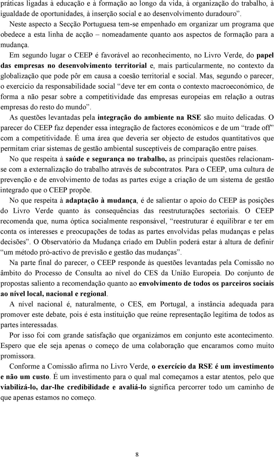 Em segundo lugar o CEEP é favorável ao reconhecimento, no Livro Verde, do papel das empresas no desenvolvimento territorial e, mais particularmente, no contexto da globalização que pode pôr em causa