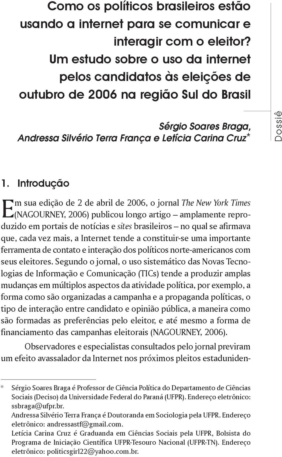 Introdução Em sua edição de 2 de abril de 2006, o jornal The New York Times (NAGOURNEY, 2006) publicou longo artigo amplamente reproduzido em portais de notícias e sites brasileiros no qual se