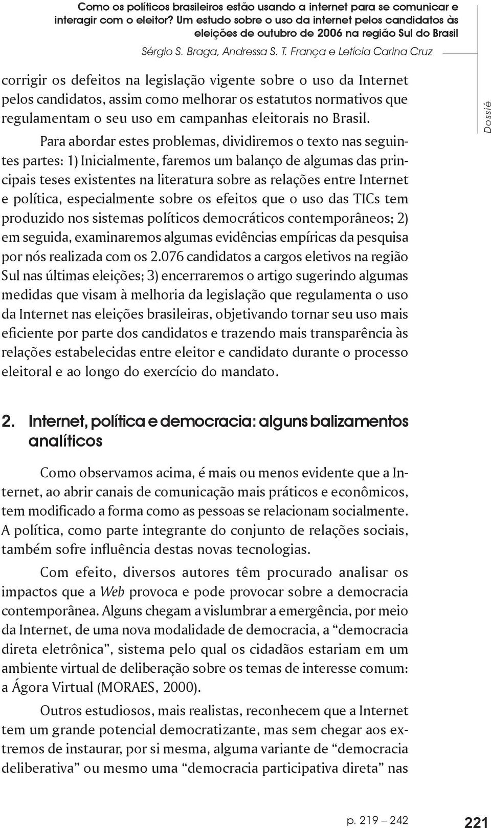 França e Letícia Carina Cruz corrigir os defeitos na legislação vigente sobre o uso da Internet pelos candidatos, assim como melhorar os estatutos normativos que regulamentam o seu uso em campanhas