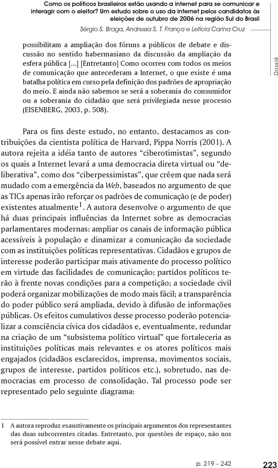 França e Letícia Carina Cruz possibilitam a ampliação dos fóruns a públicos de debate e discussão no sentido habermasiano da discussão da ampliação da esfera pública [.