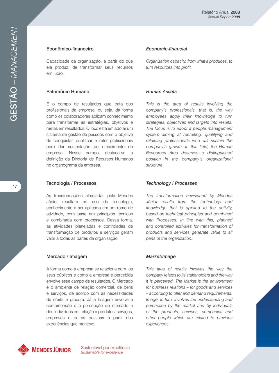 resultados. O foco está em adotar um sistema de gestão de pessoas com o objetivo de conquistar, qualificar e reter profissionais para dar sustentação ao crescimento da empresa.