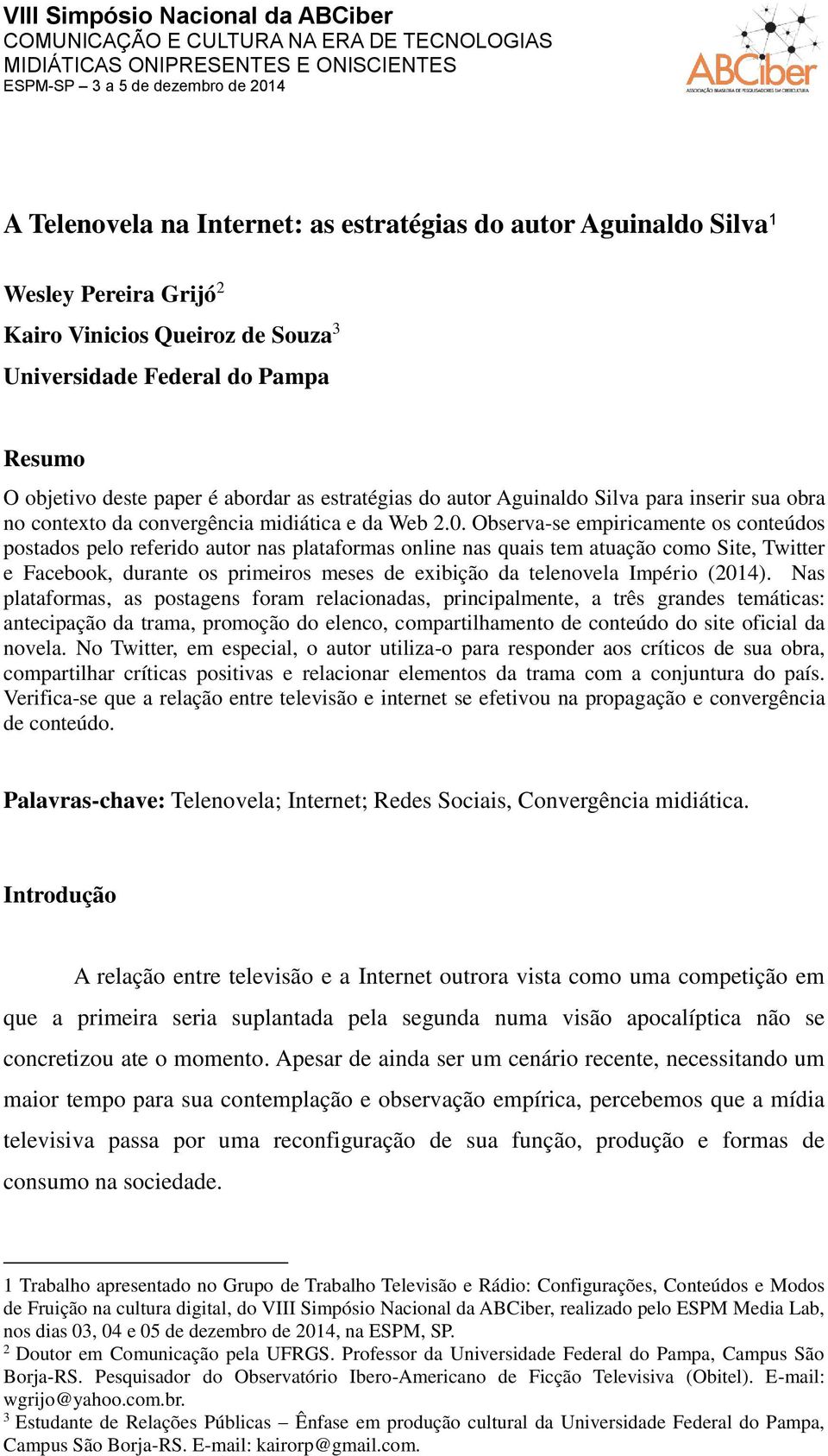 Observa-se empiricamente os conteúdos postados pelo referido autor nas plataformas online nas quais tem atuação como Site, Twitter e Facebook, durante os primeiros meses de exibição da telenovela