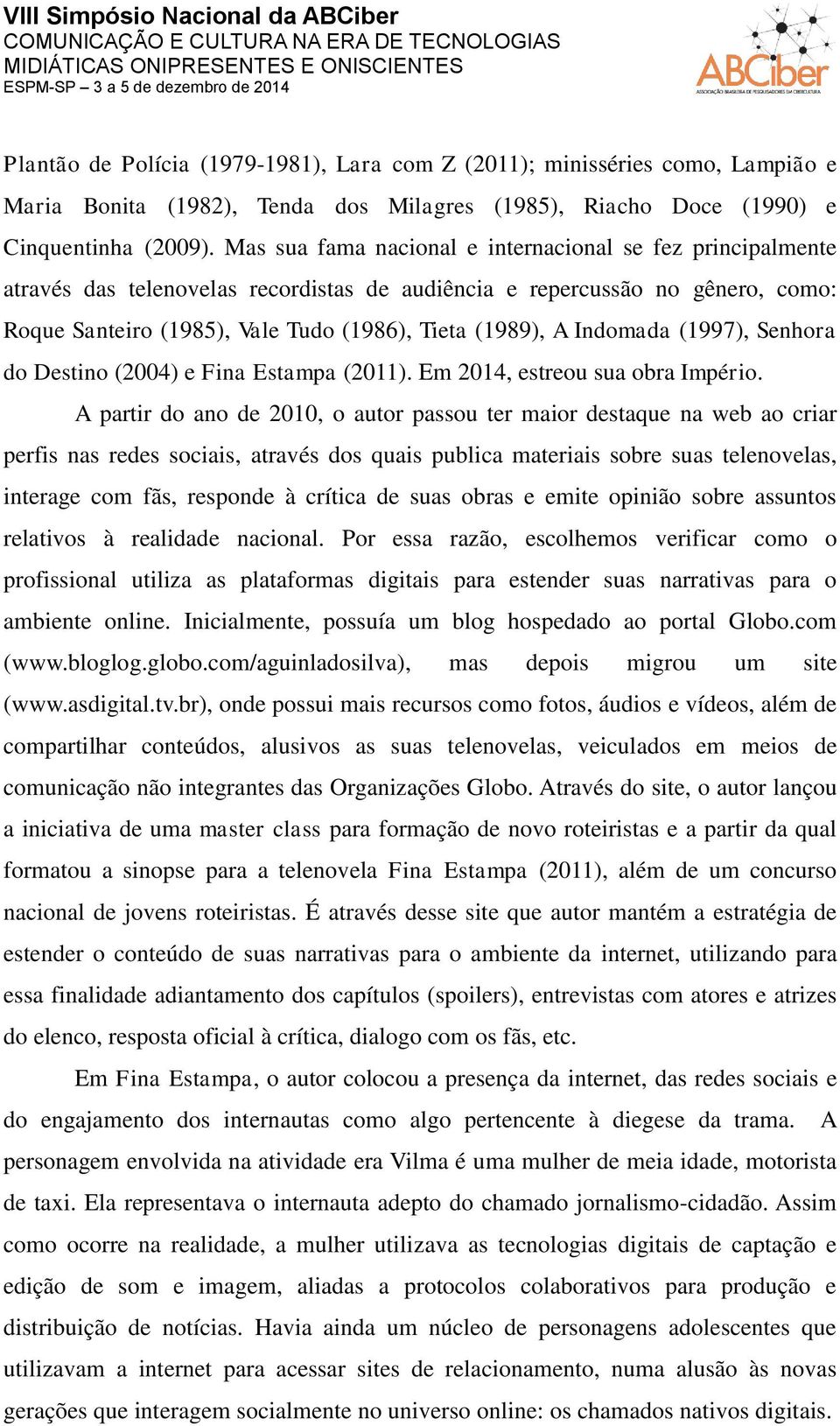 Indomada (1997), Senhora do Destino (2004) e Fina Estampa (2011). Em 2014, estreou sua obra Império.