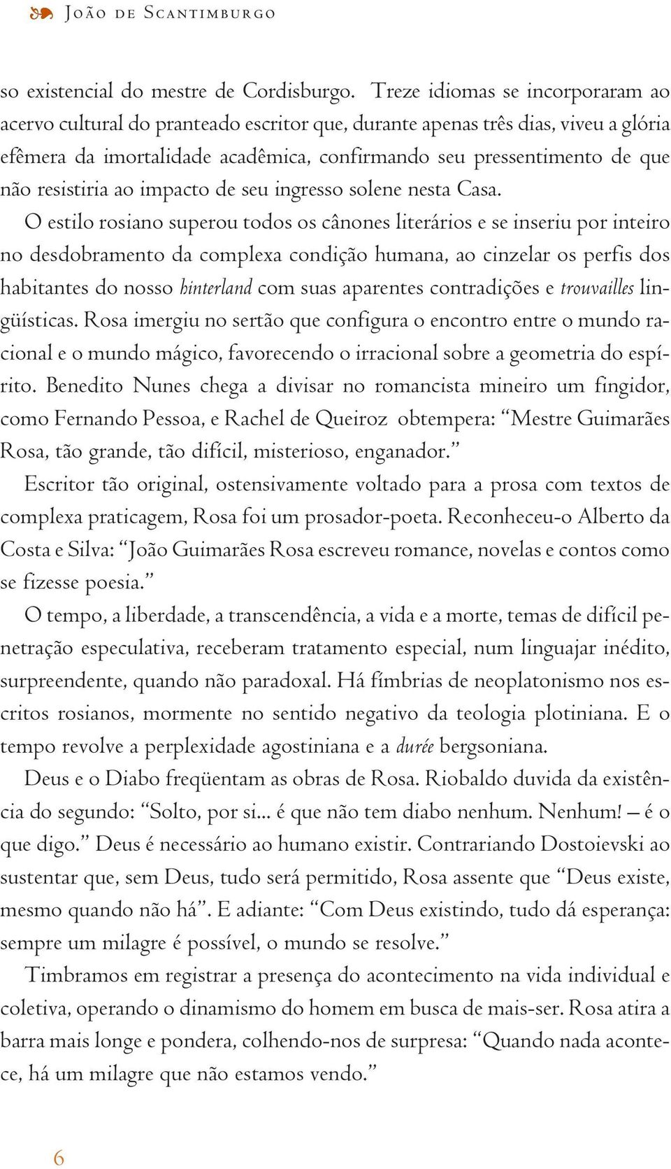 resistiria ao impacto de seu ingresso solene nesta Casa.