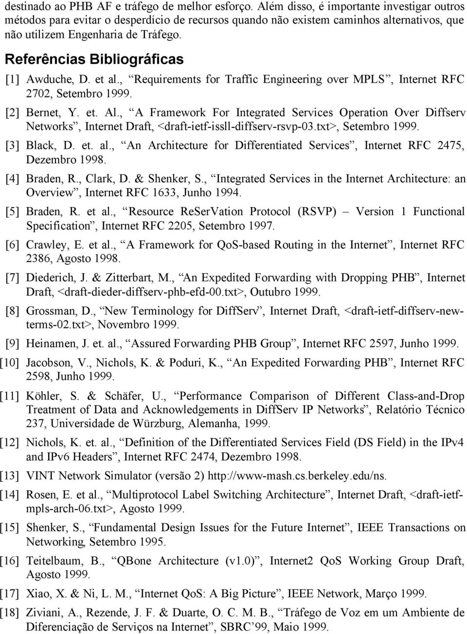 Referências Bibliográficas [1] Awduche, D. et al., Requirements for Traffic Engineering over MPLS, Internet RFC 272, Setembro 1999. [2] Bernet, Y. et. Al.