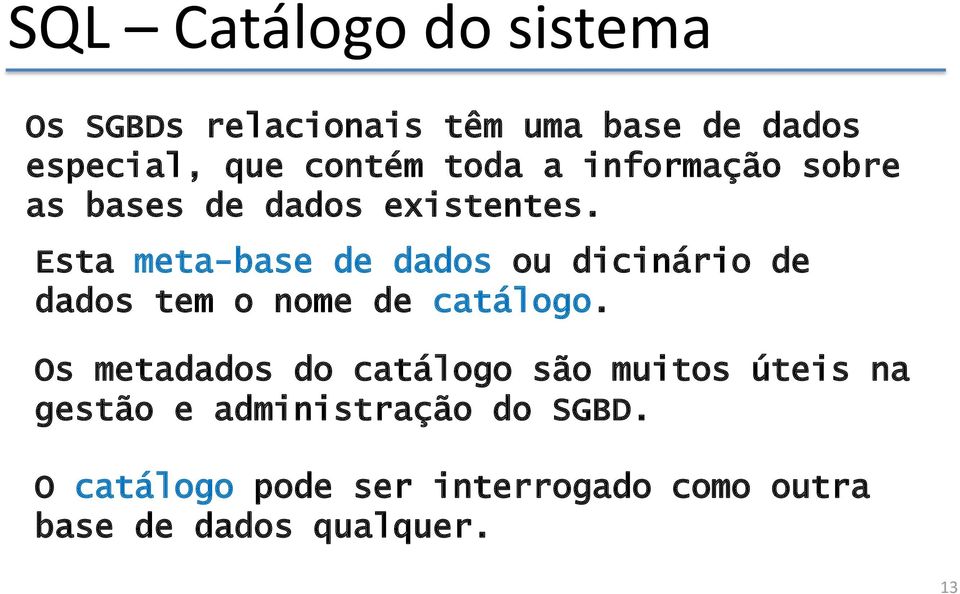 Esta meta-base de dados ou dicinário de dados tem o nome de catálogo.