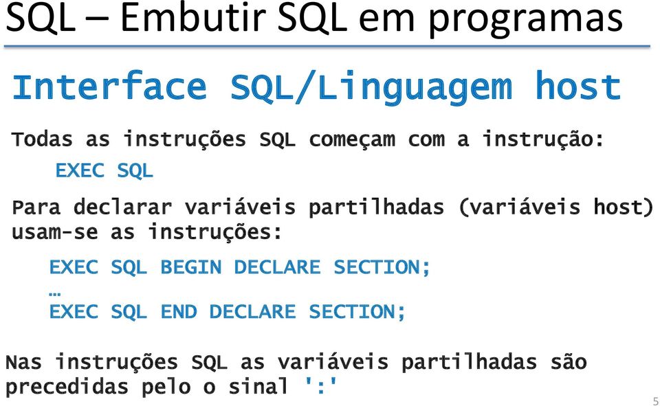 host) usam-se as instruções: EXEC SQL BEGIN DECLARE SECTION; EXEC SQL END DECLARE