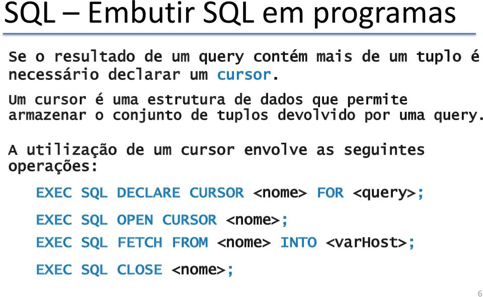 Um cursor é uma estrutura de dados que permite armazenar o conjunto de tuplos devolvido por uma query.