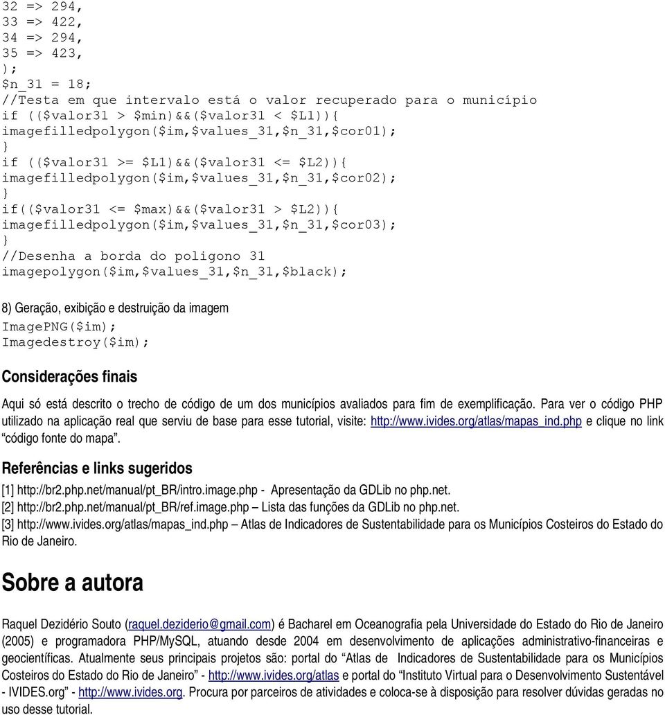 imagefilledpolygon($im,$values_31,$n_31,$cor03); //Desenha a borda do poligono 31 imagepolygon($im,$values_31,$n_31,$black); 8) Geração, exibição e destruição da imagem ImagePNG($im);