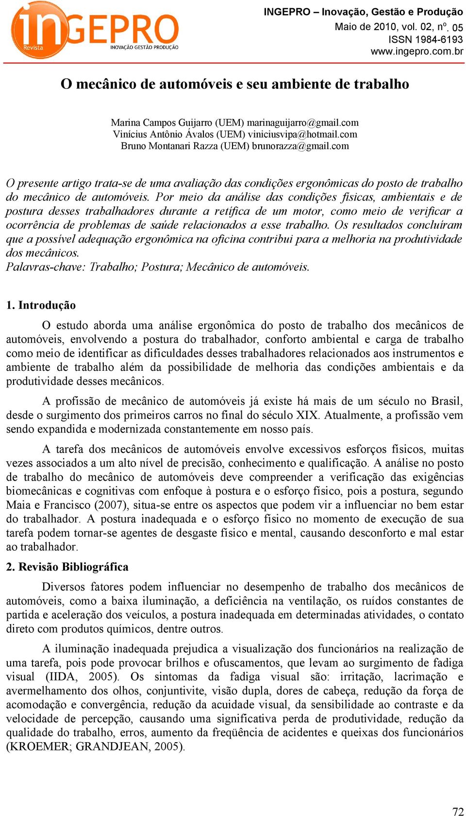 Por meio da análise das condições físicas, ambientais e de postura desses trabalhadores durante a retífica de um motor, como meio de verificar a ocorrência de problemas de saúde relacionados a esse