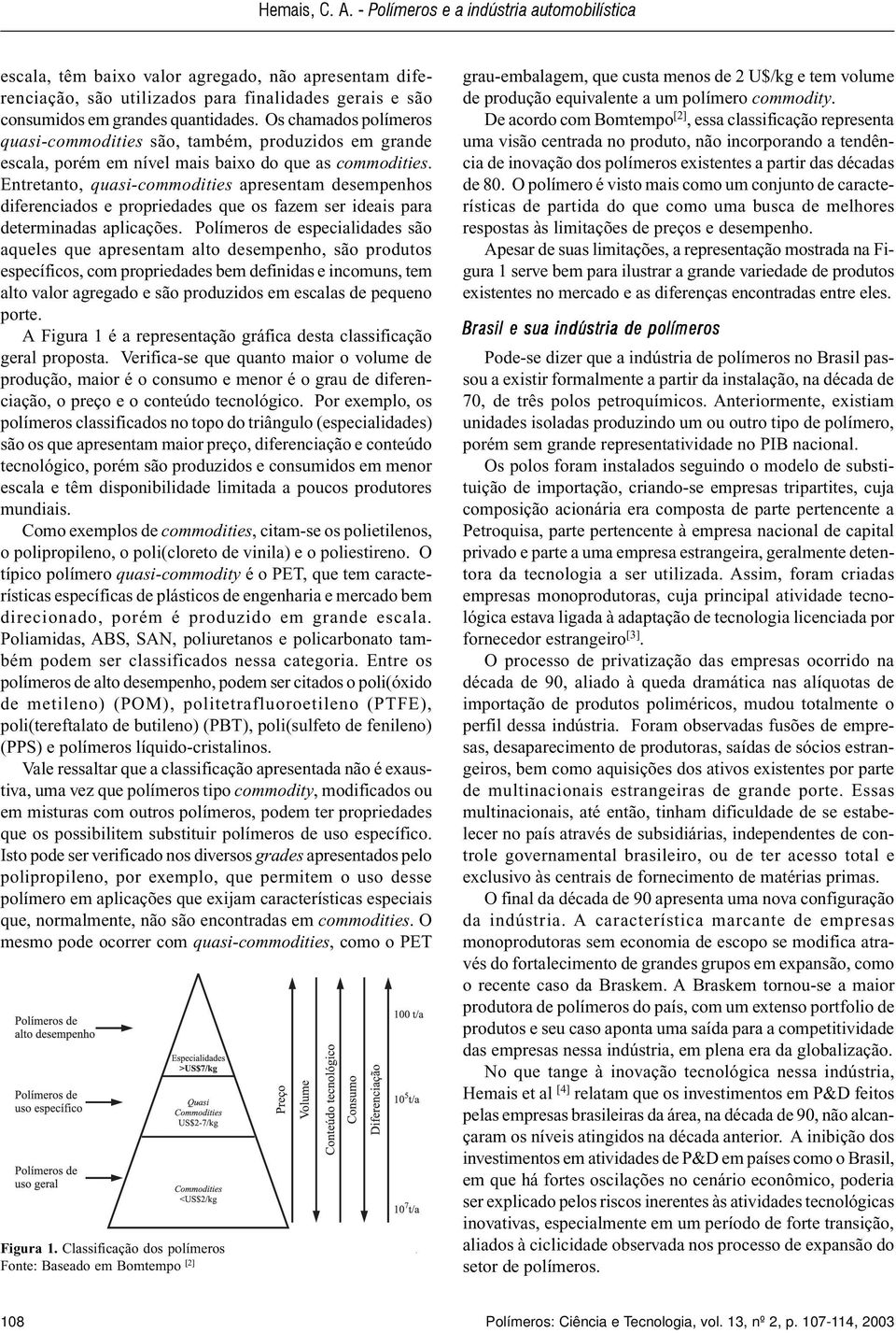 Entretanto, quasi-commodities apresentam desempenhos diferenciados e propriedades que os fazem ser ideais para determinadas aplicações.