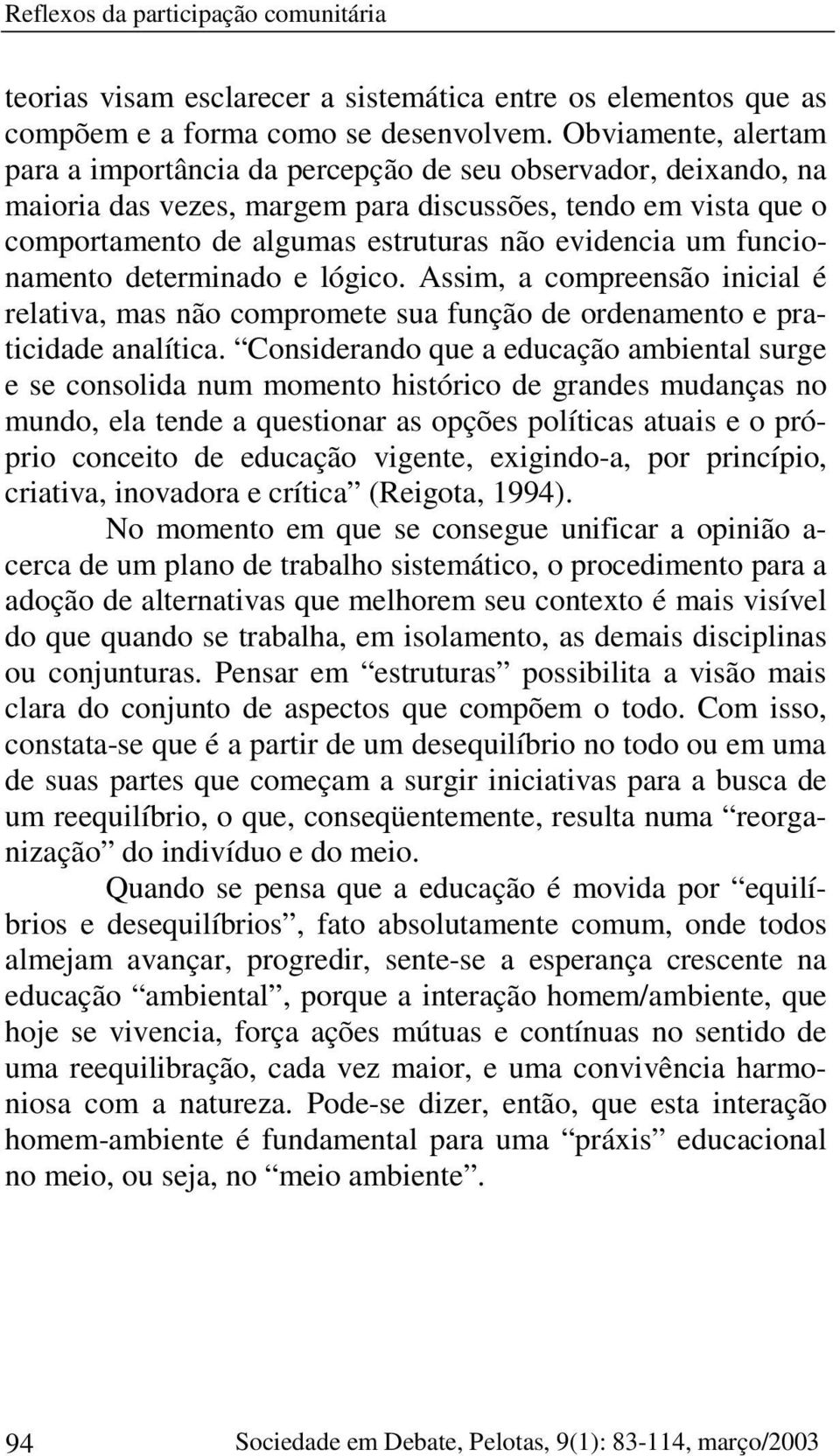 um funcionamento determinado e lógico. Assim, a compreensão inicial é relativa, mas não compromete sua função de ordenamento e praticidade analítica.