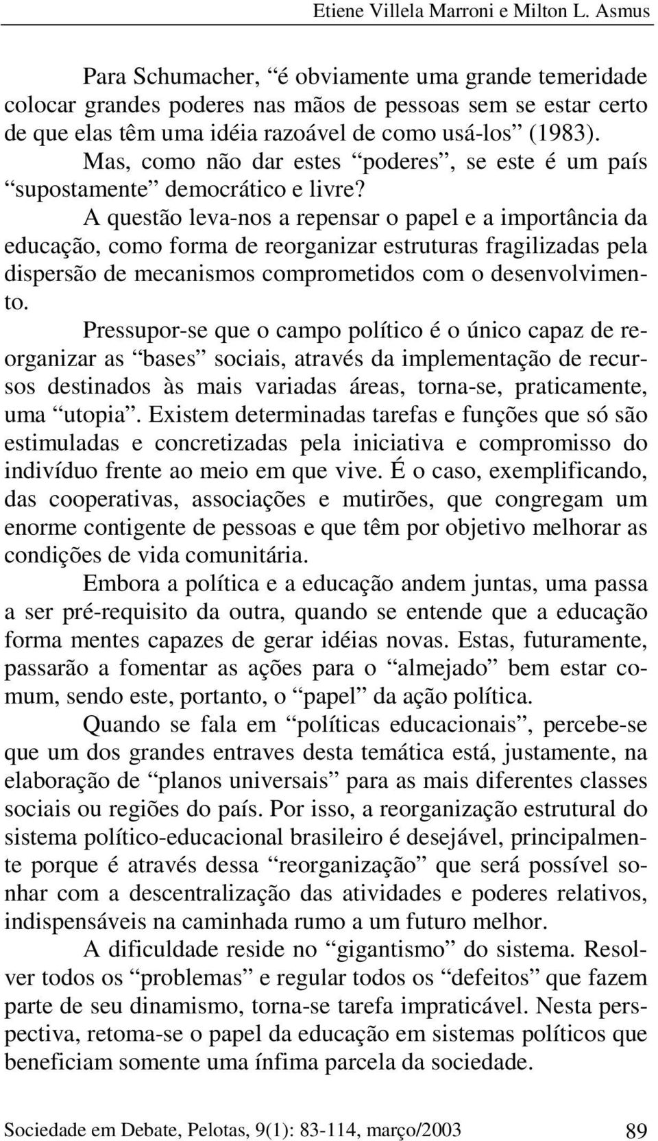 Mas, como não dar estes poderes, se este é um país supostamente democrático e livre?