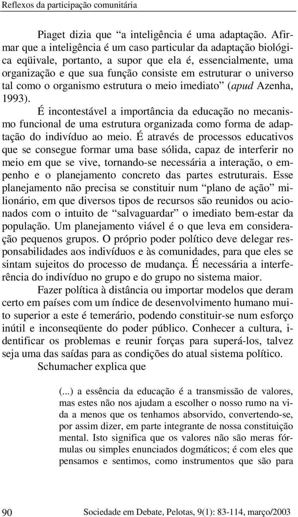 como o organismo estrutura o meio imediato (apud Azenha, 1993).