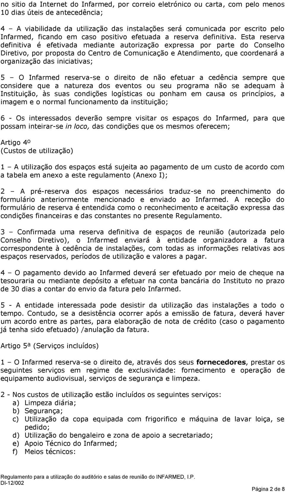 Esta reserva definitiva é efetivada mediante autorização expressa por parte do Conselho Diretivo, por proposta do Centro de Comunicação e Atendimento, que coordenará a organização das iniciativas; 5