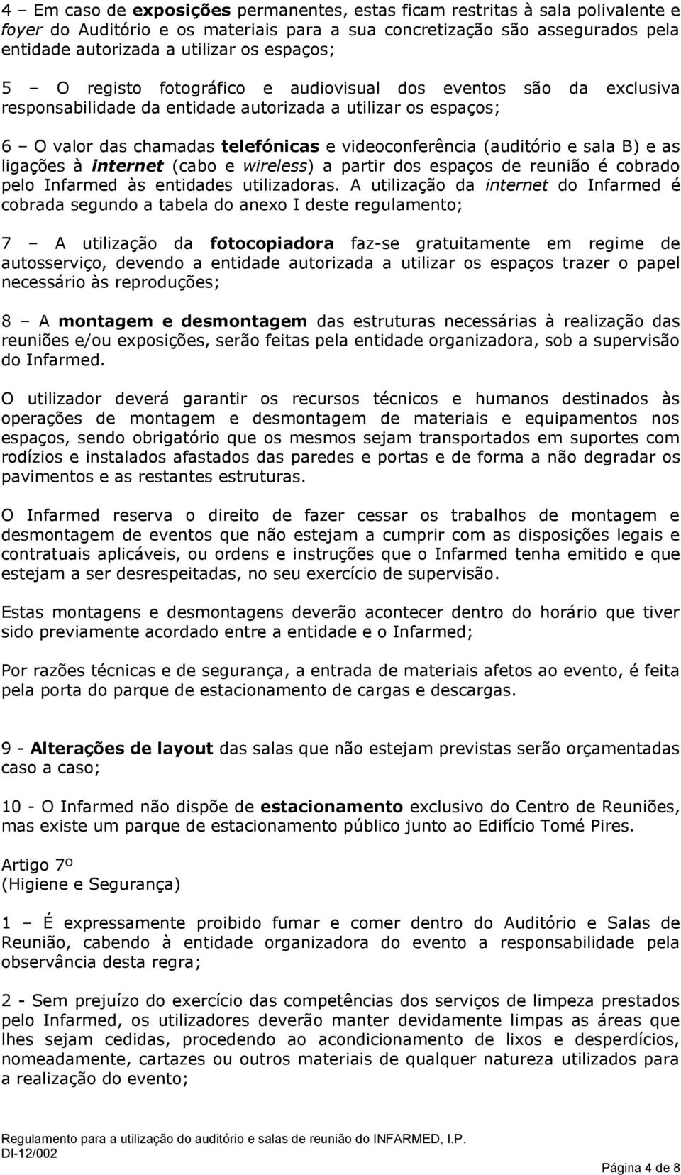 (auditório e sala B) e as ligações à internet (cabo e wireless) a partir dos espaços de reunião é cobrado pelo Infarmed às entidades utilizadoras.