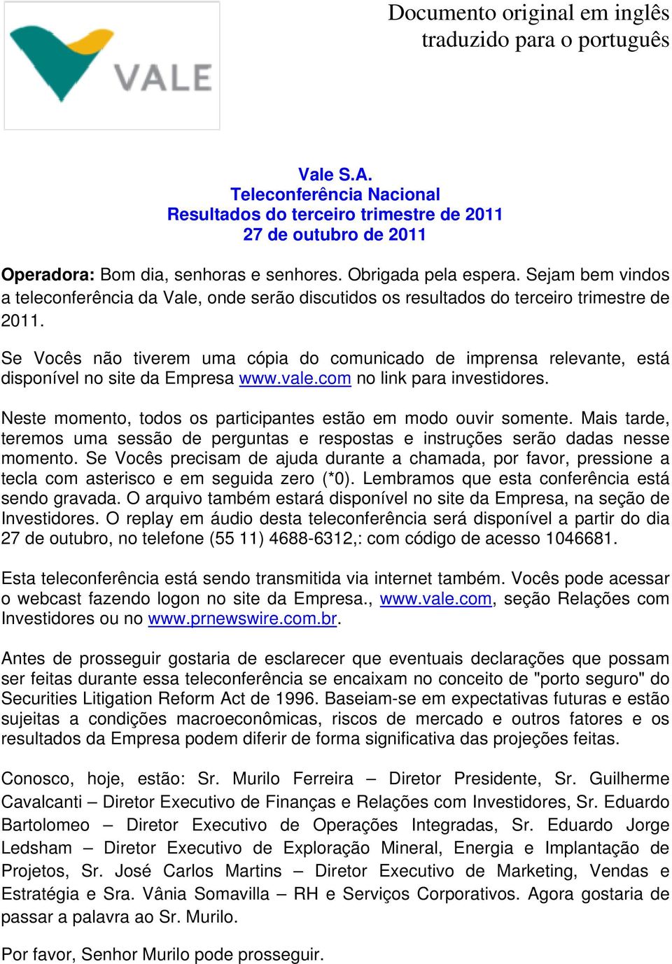 Se Vocês não tiverem uma cópia do comunicado de imprensa relevante, está disponível no site da Empresa www.vale.com no link para investidores.