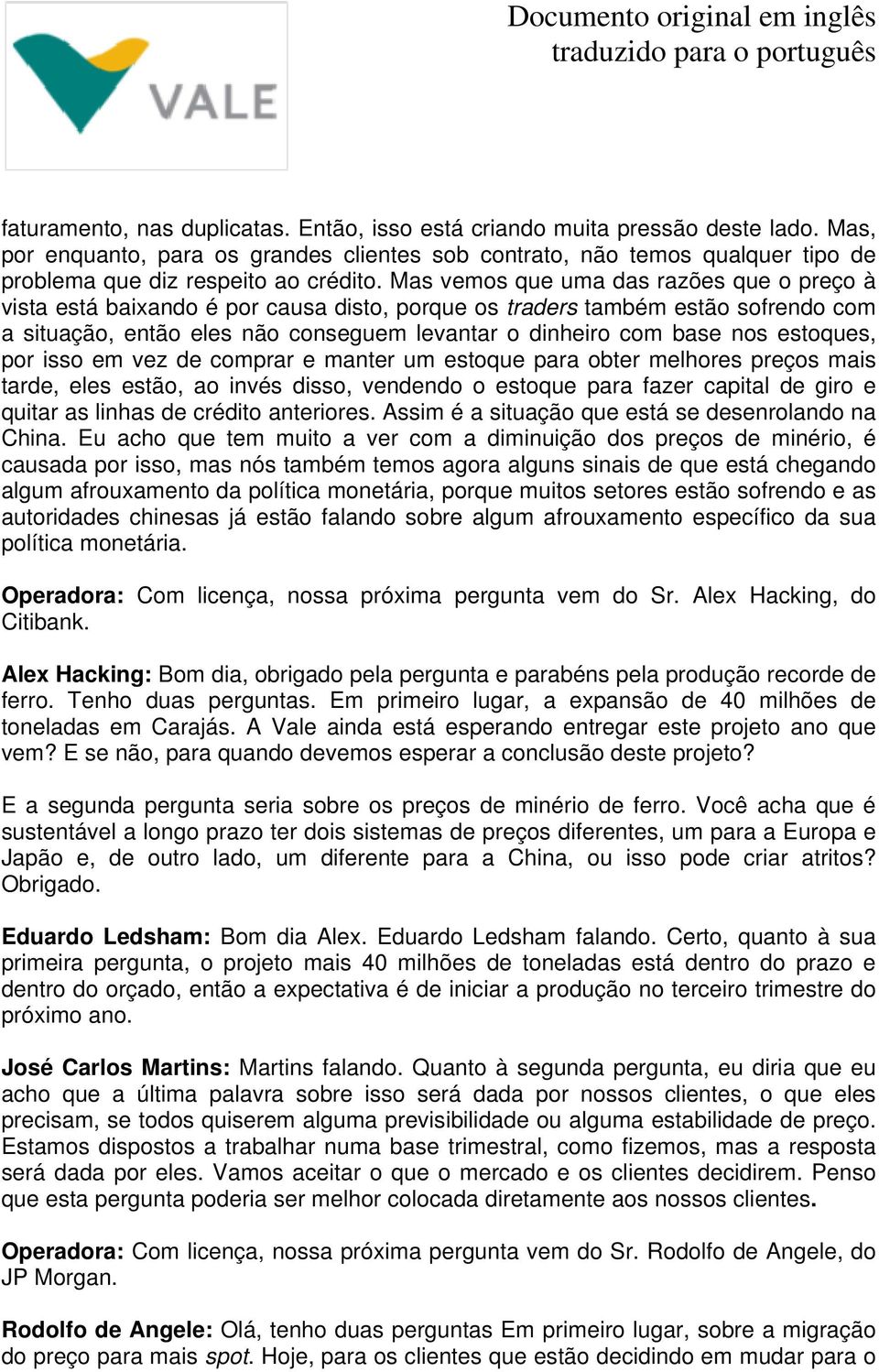 Mas vemos que uma das razões que o preço à vista está baixando é por causa disto, porque os traders também estão sofrendo com a situação, então eles não conseguem levantar o dinheiro com base nos