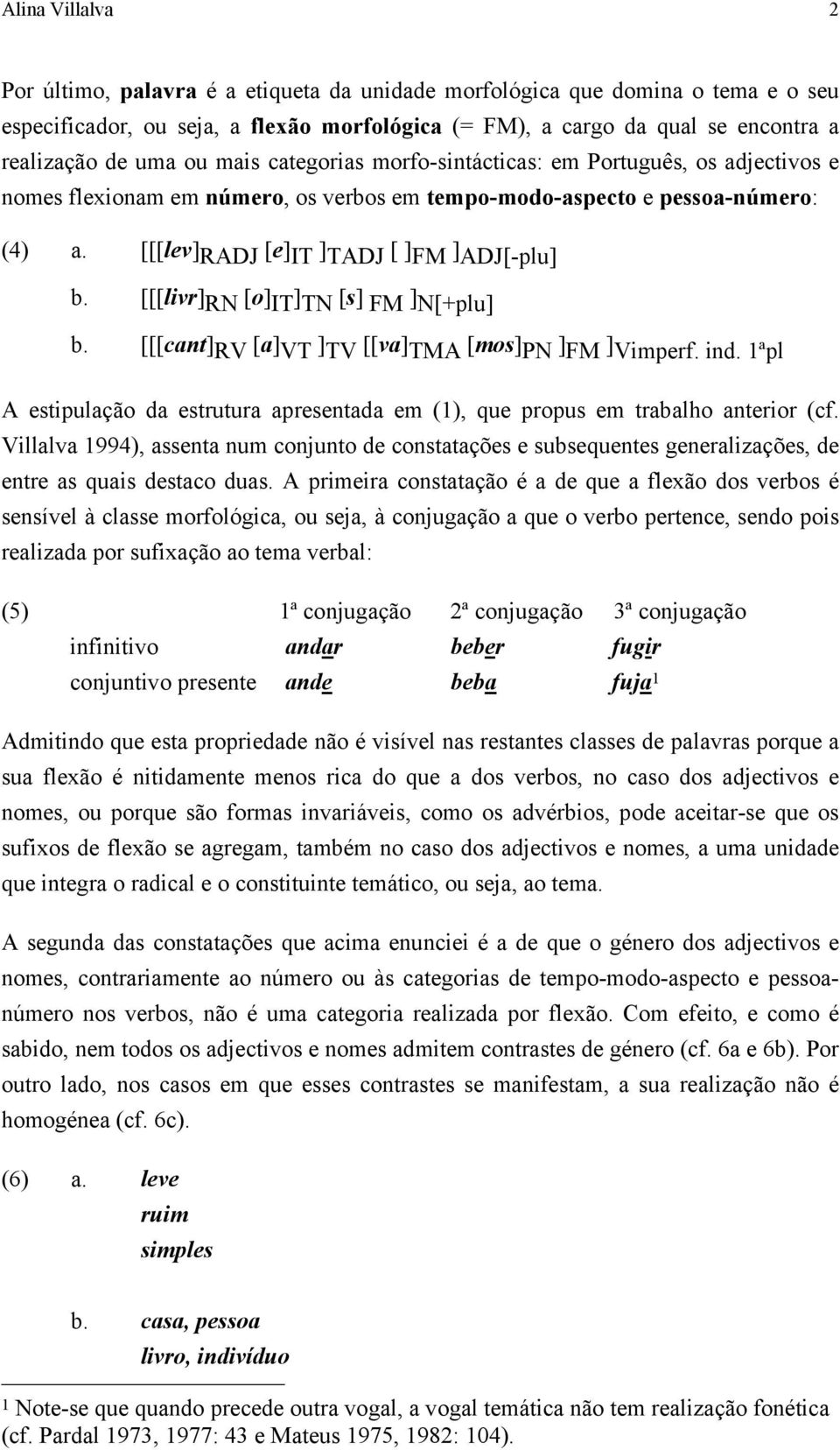 [[[livr] [o] ] [s] ] N[+plu] b. [[[cant] RV [a] VT ] TV [[va] TMA [mos] PN ] ] Vimperf. ind. 1ªpl A estipulação da estrutura apresentada em (1), que propus em trabalho anterior (cf.